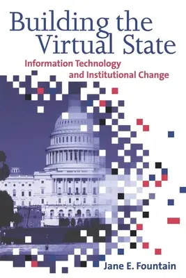 La construcción del Estado virtual: Tecnología de la información y cambio institucional - Building the Virtual State: Information Technology and Institutional Change