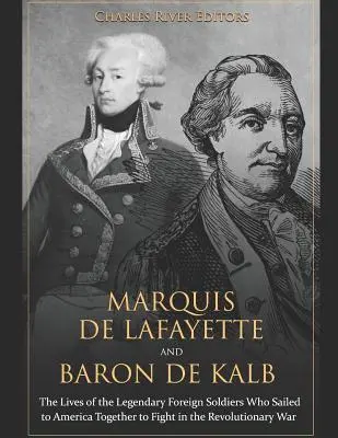 Marqués de Lafayette y Barón de Kalb: Las vidas de los legendarios soldados extranjeros que navegaron juntos a América para luchar en la Guerra de la Independencia - Marquis de Lafayette and Baron de Kalb: The Lives of the Legendary Foreign Soldiers Who Sailed to America Together to Fight in the Revolutionary War