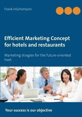 Concepto de Marketing eficiente para hoteles y restaurantes: Estrategias de marketing para el anfitrión orientado al futuro - Efficient Marketing Concept for hotels and restaurants: Marketing stragies for the future-oriented host