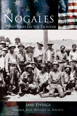 Nogales: Vida y época en la frontera - Nogales: Life and Times on the Frontier