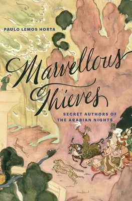 Ladrones maravillosos: Autores secretos de Las mil y una noches - Marvellous Thieves: Secret Authors of the Arabian Nights