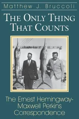 Lo único que cuenta: La correspondencia entre Ernest Hemingway y Maxwell Perkins - The Only Thing That Counts: The Ernest Hemingway-Maxwell Perkins Correspondence