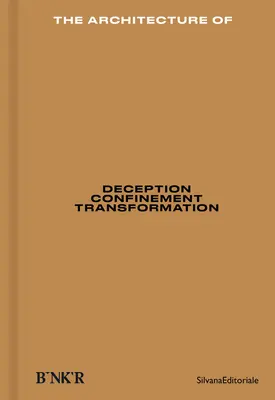 La arquitectura de: Engaño, confinamiento, transformación - The Architecture Of: Deception, Confinement, Transformation