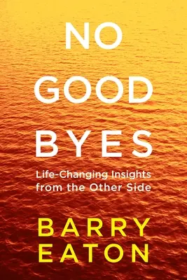 No Goodbyes No Goodbyes: Perspectivas del otro lado que cambian la vida - No Goodbyes: No Goodbyes: Life-Changing Insights from the Other Side