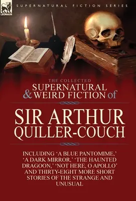 The Collected Supernatural and Weird Fiction of Sir Arthur Quiller-Couch: Cuarenta y dos relatos breves de lo extraño e insólito - The Collected Supernatural and Weird Fiction of Sir Arthur Quiller-Couch: Forty-Two Short Stories of the Strange and Unusual