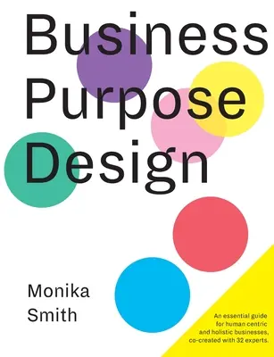 Diseño con propósito empresarial: Una guía esencial para empresas centradas en el ser humano y holísticas - Business Purpose Design: An essential guide for human-centric and holistic businesses