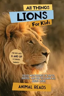 Todo sobre los leones para niños: Un libro lleno de datos, fotos y diversión para aprender todo sobre los leones. - All Things Lions For Kids: Filled With Plenty of Facts, Photos, and Fun to Learn all About Lions