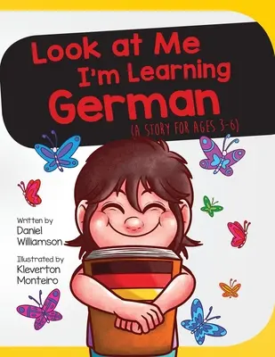 Mírame, estoy aprendiendo alemán: Un cuento para niños de 3 a 6 años - Look At Me I'm Learning German: A Story For Ages 3-6