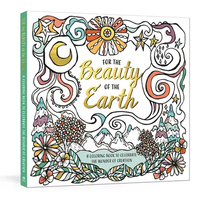 Por la belleza de la Tierra: Un libro para colorear que celebra la maravilla de la creación: Un libro para colorear sobre la naturaleza - For the Beauty of the Earth: A Coloring Book to Celebrate the Wonder of Creation: A Nature Coloring Book