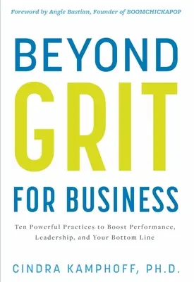 Más allá del valor para los negocios: Diez prácticas poderosas para mejorar el rendimiento, el liderazgo y los resultados finales - Beyond Grit for Business: Ten Powerful Practices to Boost Performance, Leadership, and Your Bottom Line