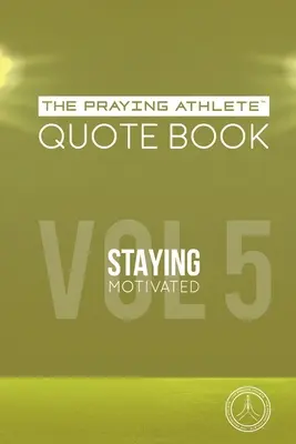 El libro de citas del atleta que ora Vol. 5 Mantenerse motivado - The Praying Athlete Quote Book Vol. 5 Staying Motivated