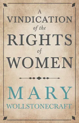 Una reivindicación de los derechos de la mujer: Con críticas sobre temas políticos y morales - A Vindication of the Rights of Woman: With Strictures on Political and Moral Subjects