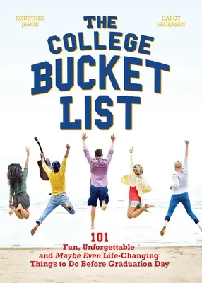 La lista de cosas que hacer en la universidad: 101 cosas divertidas, inolvidables y que quizá te cambien la vida antes del día de la graduación - The College Bucket List: 101 Fun, Unforgettable and Maybe Even Life-Changing Things to Do Before Graduation Day