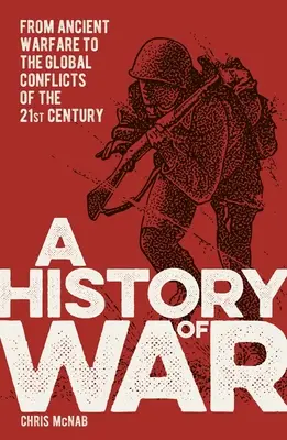 Historia de la guerra: de la guerra antigua a los conflictos mundiales del siglo XXI - A History of War: From Ancient Warfare to the Global Conflicts of the 21st Century