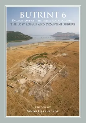 Butrint 6: Excavaciones en la llanura de Vrina: Volumen 1 - El suburbio perdido romano y bizantino - Butrint 6: Excavations on the Vrina Plain: Volume 1 - The Lost Roman and Byzantine Suburb