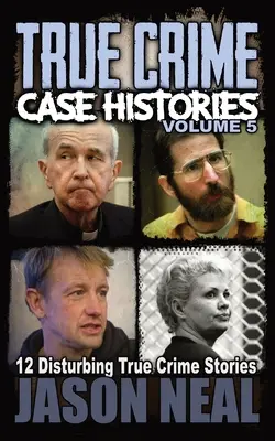 Historias de casos de crímenes reales - Volumen 5: 12 inquietantes historias de crímenes reales - True Crime Case Histories - Volume 5: 12 Disturbing True Crime Stories