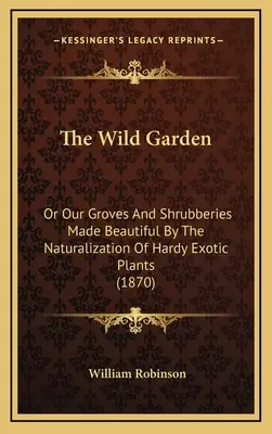 El jardín salvaje: O nuestras arboledas y arbustos embellecidos por la naturalización de plantas exóticas resistentes (1870) - The Wild Garden: Or Our Groves and Shrubberies Made Beautiful by the Naturalization of Hardy Exotic Plants (1870)