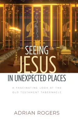 Ver a Jesús en lugares inesperados: Una mirada fascinante al tabernáculo del Antiguo Testamento - Seeing Jesus in Unexpected Places: A Fascinating Look at the Old Testament Tabernacle