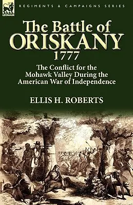 La batalla de Oriskany 1777: el conflicto por el valle del Mohawk durante la Guerra de Independencia de Estados Unidos - The Battle of Oriskany 1777: the Conflict for the Mohawk Valley During the American War of Independence