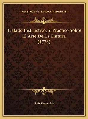 Tratado Instructivo, Y Practico Sobre El Arte De La Tintura (1778)