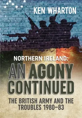 Una agonía continuada: El ejército británico en Irlanda del Norte 1980-83 - An Agony Continued: The British Army in Northern Ireland 1980-83