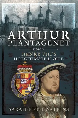 Arthur Plantagenet: El tío ilegítimo de Enrique VIII - Arthur Plantagenet: Henry VIII's Illegitimate Uncle