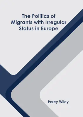 La política de los inmigrantes irregulares en Europa - The Politics of Migrants with Irregular Status in Europe