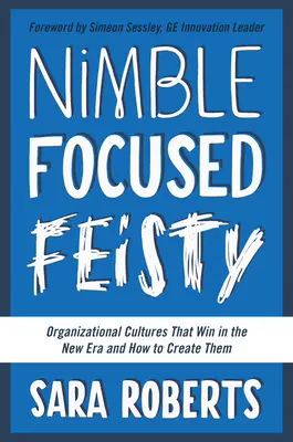 Nimble, Focused, Feisty: Culturas organizativas que triunfan en la nueva era y cómo crearlas - Nimble, Focused, Feisty: Organizational Cultures That Win in the New Era and How to Create Them