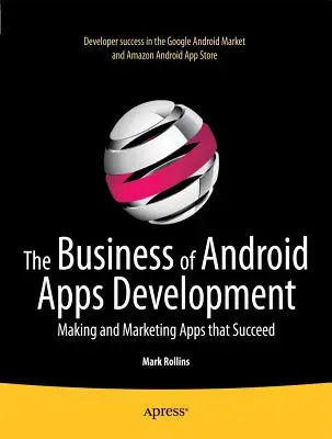 El negocio del desarrollo de aplicaciones Android: Creación y comercialización de aplicaciones de éxito - The Business of Android Apps Development: Making and Marketing Apps That Succeed