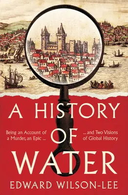 Historia del agua - Relato de un asesinato, una epopeya y dos visiones de la historia global - History of Water - Being an Account of a Murder, an Epic and Two Visions of Global History