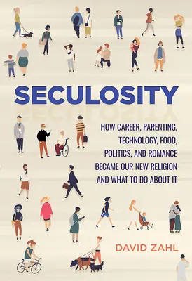 Seculosidad: Cómo la profesión, la paternidad, la tecnología, la alimentación, la política y el romance se han convertido en nuestra nueva religión y qué hacer al respecto - Seculosity: How Career, Parenting, Technology, Food, Politics, and Romance Became Our New Religion and What to Do about It