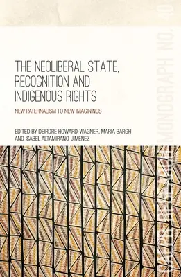 Estado neoliberal, reconocimiento y derechos indígenas: Del nuevo paternalismo a los nuevos imaginarios - The Neoliberal State, Recognition and Indigenous Rights: New paternalism to new imaginings