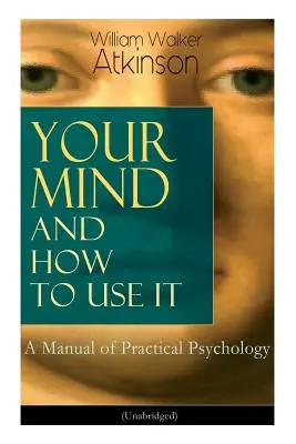 Tu mente y cómo utilizarla: Un Manual de Psicología Práctica (Unabridged) - Your Mind and How to Use It: A Manual of Practical Psychology (Unabridged)