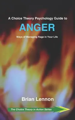 Guía psicológica sobre la ira: Maneras de controlar la ira en su vida - A Choice Theory Psychology Guide to Anger: Ways of Managing Rage in Your Life