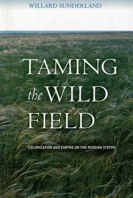 Domar el campo salvaje: Colonización e Imperio en la Estepa Rusa - Taming the Wild Field: Colonization and Empire on the Russian Steppe