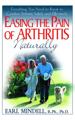 Aliviar el dolor de la artritis de forma natural: Todo Lo Que Necesita Saber Para Combatir La Artritis De Forma Segura Y Eficaz - Easing the Pain of Arthritis Naturally: Everything You Need to Know to Combat Arthritis Safely and Effectively