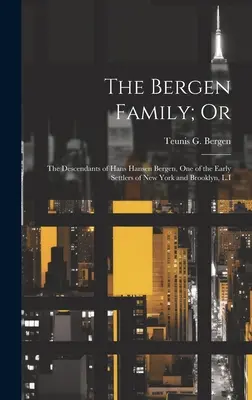 La familia Bergen, o los descendientes de Hans Hansen Bergen, uno de los primeros colonos de Nueva York y Brooklyn, L.I. - The Bergen Family; Or: The Descendants of Hans Hansen Bergen, One of the Early Settlers of New York and Brooklyn, L.I