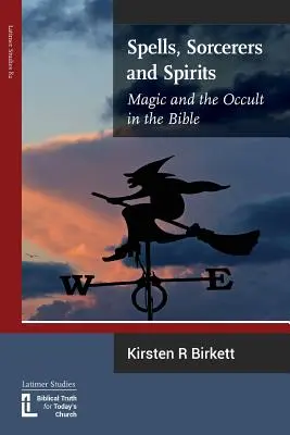 Hechizos, brujos y espíritus: Magia y ocultismo en la Biblia - Spells, Sorcerers and Spirits: Magic and the Occult in the Bible