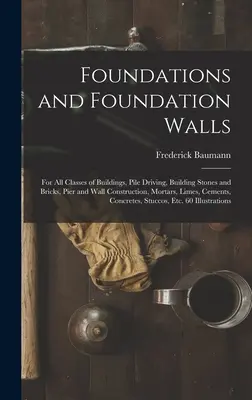 Cimientos y muros de cimentación: Para toda clase de edificios, hinca de pilotes, piedras y ladrillos de construcción, construcción de pilares y muros, morteros, cales, - Foundations and Foundation Walls: For All Classes of Buildings, Pile Driving, Building Stones and Bricks, Pier and Wall Construction, Mortars, Limes,