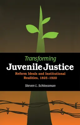 La transformación de la justicia de menores: Ideales de reforma y realidades institucionales, 1825-1920 - Transforming Juvenile Justice: Reform Ideals and Institutional Realities, 1825-1920