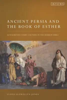 La antigua Persia y el Libro de Ester: La cultura cortesana aqueménida en la Biblia hebrea - Ancient Persia and the Book of Esther: Achaemenid Court Culture in the Hebrew Bible