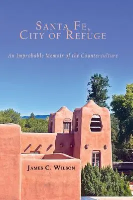 Santa Fe, ciudad refugio: Una memoria improbable de la contracultura - Santa Fe, City of Refuge: An Improbable Memoir of the Counterculture