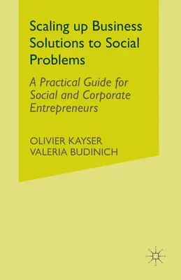 Scaling Up Business Solutions to Social Problems: Guía práctica para emprendedores sociales y empresariales - Scaling Up Business Solutions to Social Problems: A Practical Guide for Social and Corporate Entrepreneurs