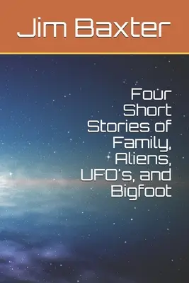 Cuatro historias cortas sobre familia, extraterrestres, ovnis y Bigfoot - Four Short Stories of Family, Aliens, UFO's, and Bigfoot