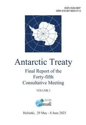 Informe Final de la Cuadragésima Quinta Reunión Consultiva del Tratado Antártico. Volumen I - Final Report of the Forty-fifth Antarctic Treaty Consultative Meeting. Volume I