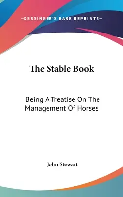 El libro del establo: Tratado sobre el manejo de los caballos - The Stable Book: Being A Treatise On The Management Of Horses