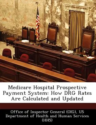 Sistema de pago prospectivo hospitalario de Medicare: Cómo se calculan y actualizan las tarifas Drg (Oficina del Inspector General (Oig)) - Medicare Hospital Prospective Payment System: How Drg Rates Are Calculated and Updated (Office of Inspector General (Oig))