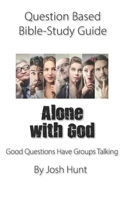 Guía de Estudio de la Biblia basado en preguntas -- A solas con Dios: Las buenas preguntas hacen hablar a los grupos - Question-based Bible Study Guide -- Alone With God: Good Questions Have Groups Talking