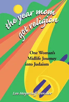 El año en que mamá se hizo religiosa: El viaje de una mujer de mediana edad al judaísmo - The Year Mom Got Religion: One Woman's Midlife Journey Into Judaism