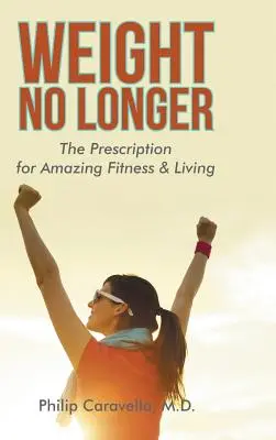 Weight No Longer: La Receta Para Vivir Y Estar En Forma - Weight No Longer: The Prescription for Amazing Fitness & Living